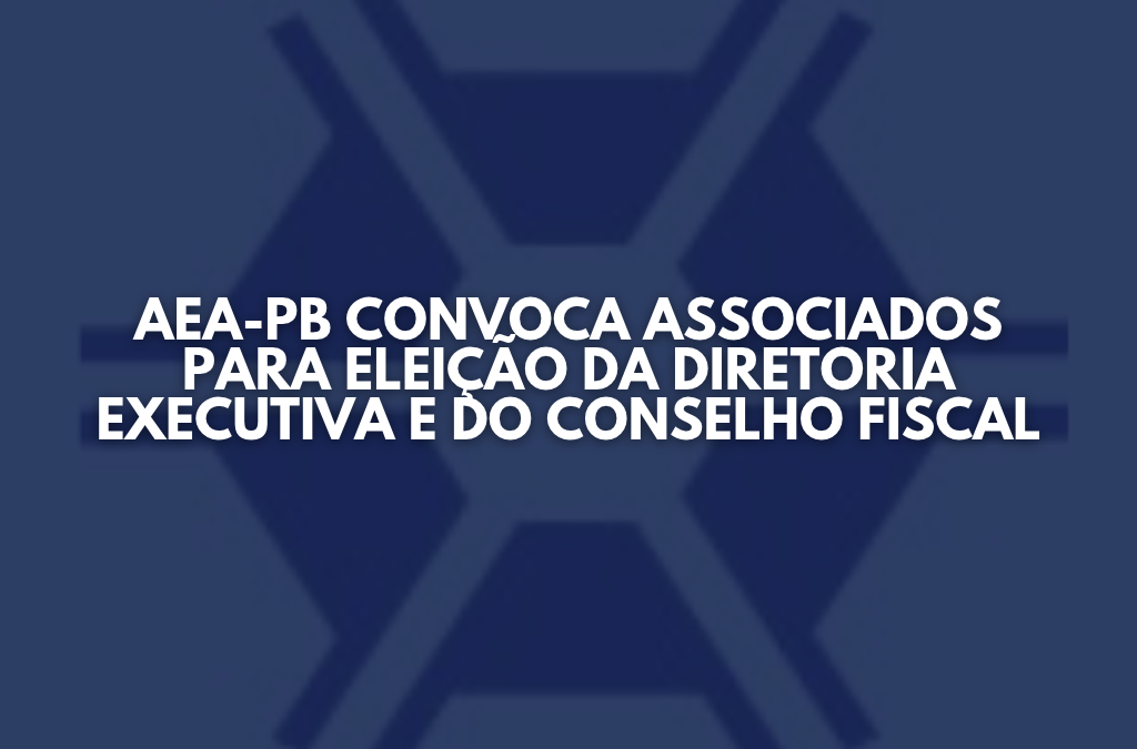 AEA-PB convoca associados para eleição da Diretoria Executiva e do Conselho Fiscal